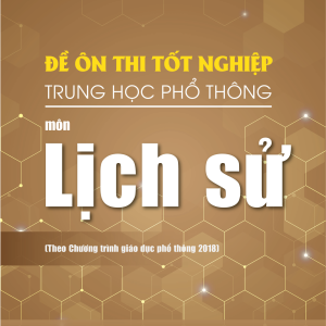Đề ôn thi tốt nghiệp THPT môn Lịch Sử (Biên soạn theo Chương trình giáo dục phổ thông 2018)